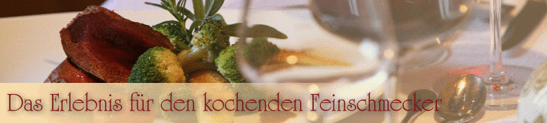 Das Erlebnis für den kochenden Feinschmecker