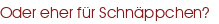 Oder eher für Schnäppchen?