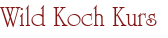 Wild Koch Kurs