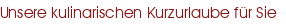 Unsere kulinarischen Kurzurlaube für Sie